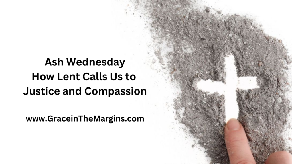 Ash Wednesday How Lent Calls Us To Justice and Compassion