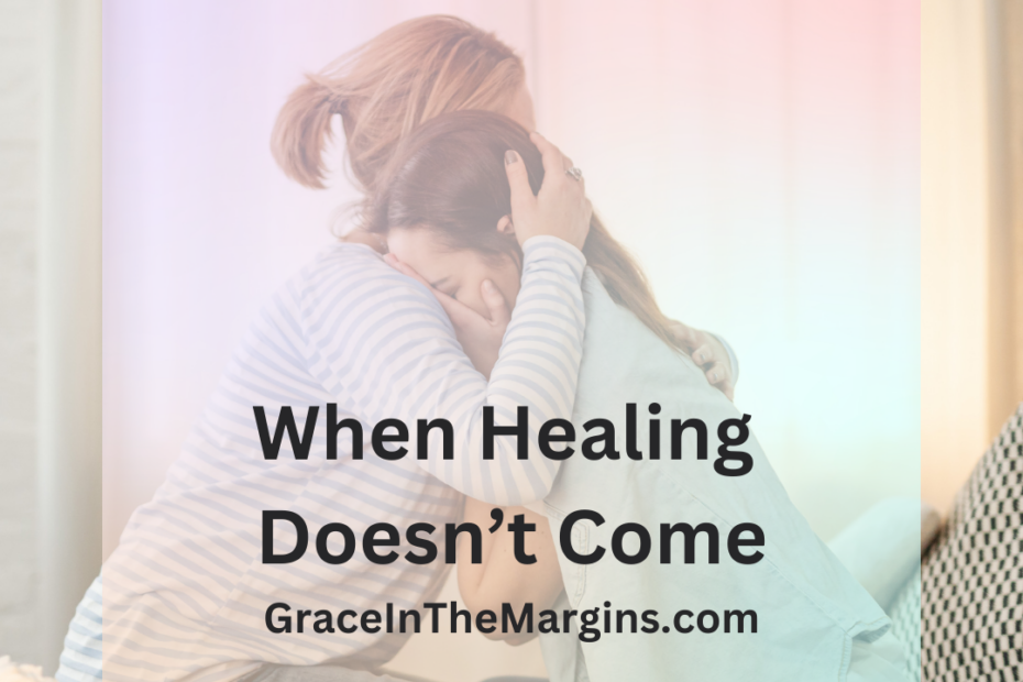 When healing doesn't come BLOG TITLE. Mom and daughter hugging and grieving