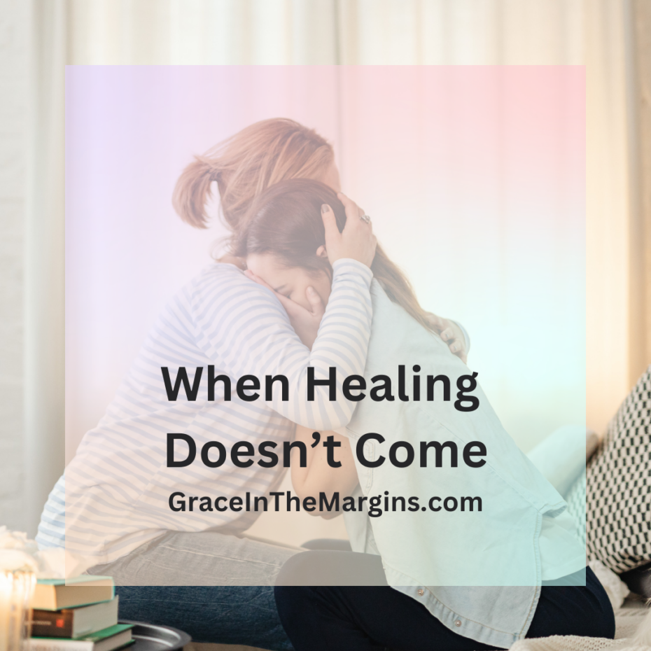 When healing doesn't come BLOG TITLE. Mom and daughter hugging and grieving