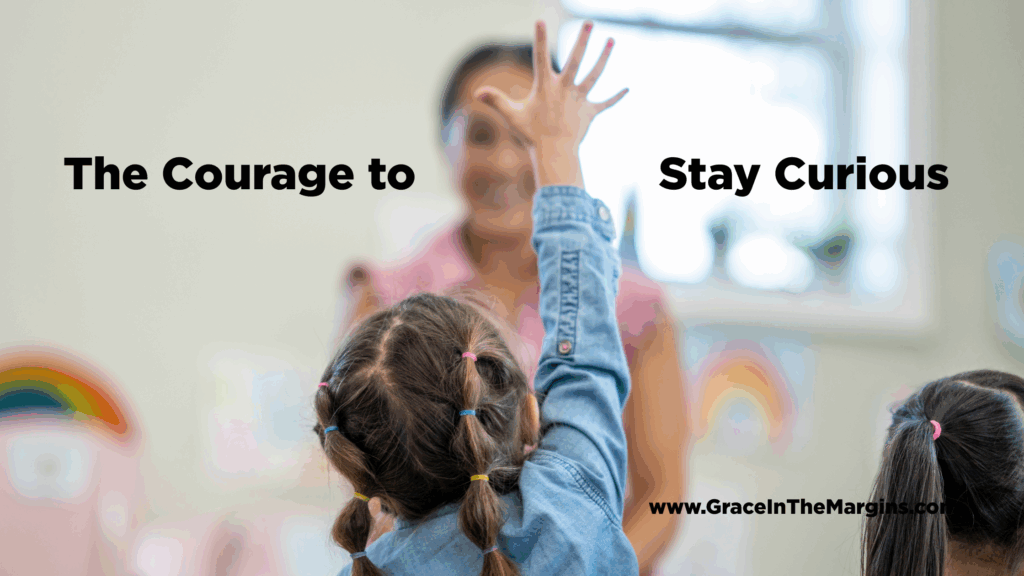 faithful questioning, the courage to stay curious