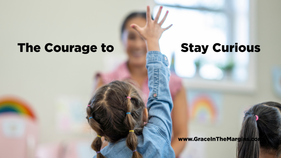 faithful questioning, the courage to stay curious