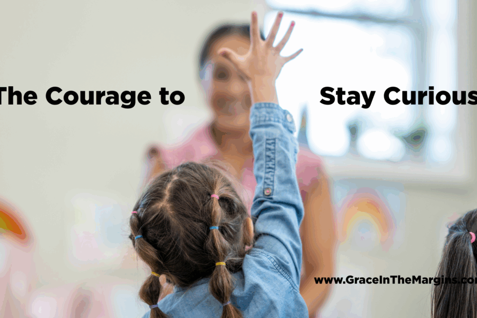 faithful questioning, the courage to stay curious