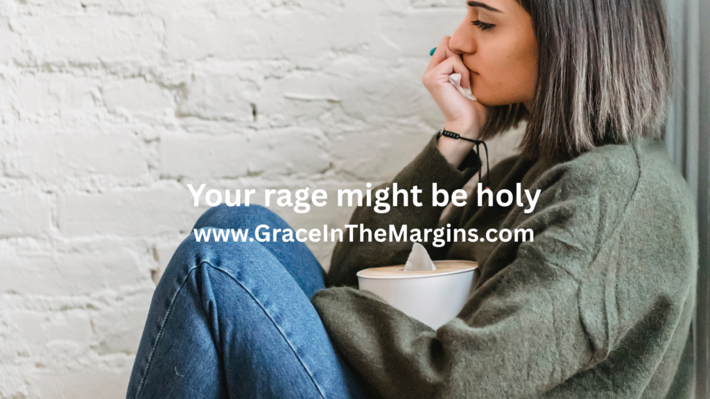 Are you angry at God o a broken world? Why it may be holy range.