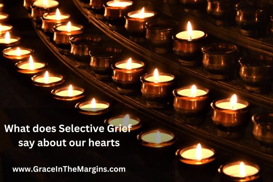 What does selective Grief say about our hearts?