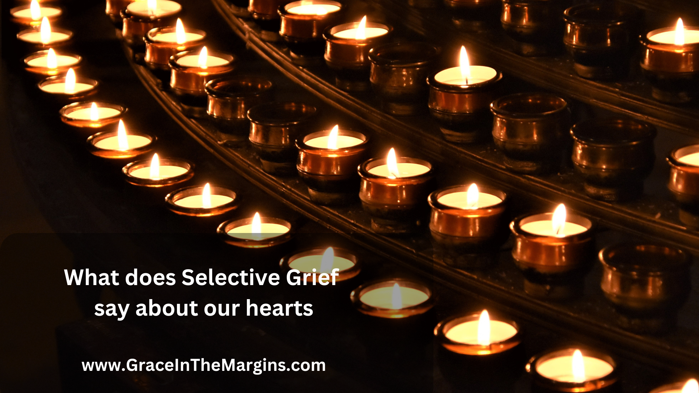 What does selective Grief say about our hearts?