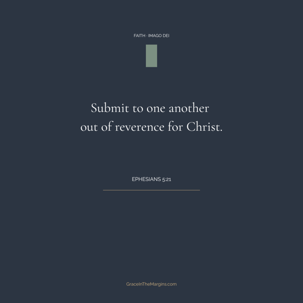 "Submit to one another out of reverence for Christ." Ephesians 5:21